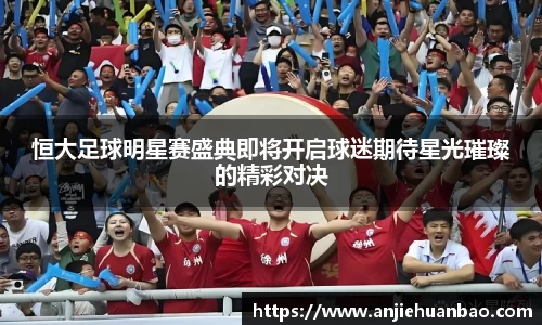 恒大足球明星赛盛典即将开启球迷期待星光璀璨的精彩对决